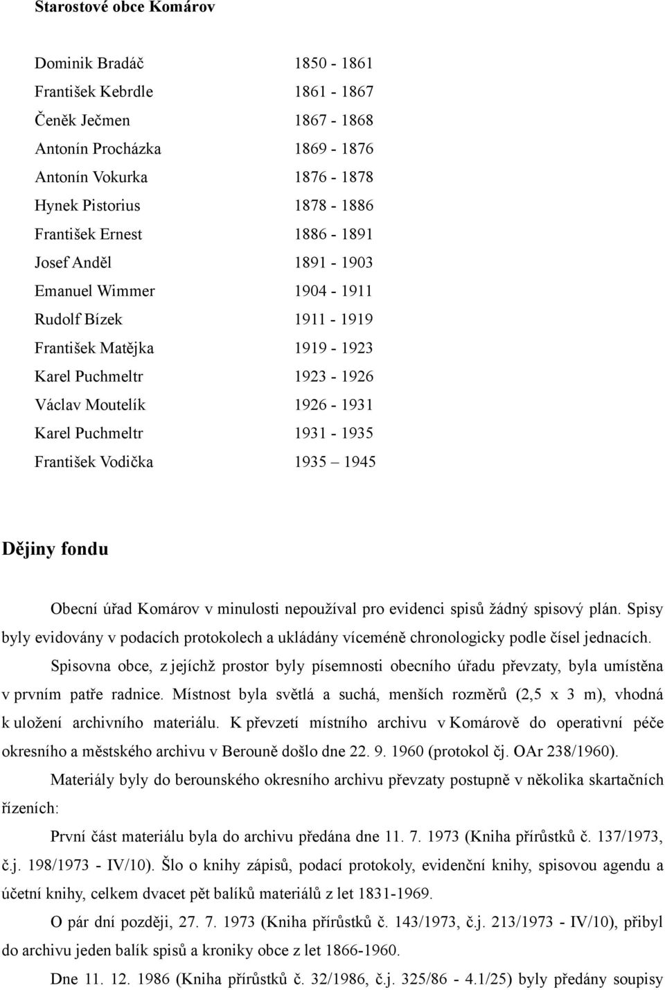 Vodička 1935 1945 Dějiny fondu Obecní úřad Komárov v minulosti nepoužíval pro evidenci spisů žádný spisový plán.