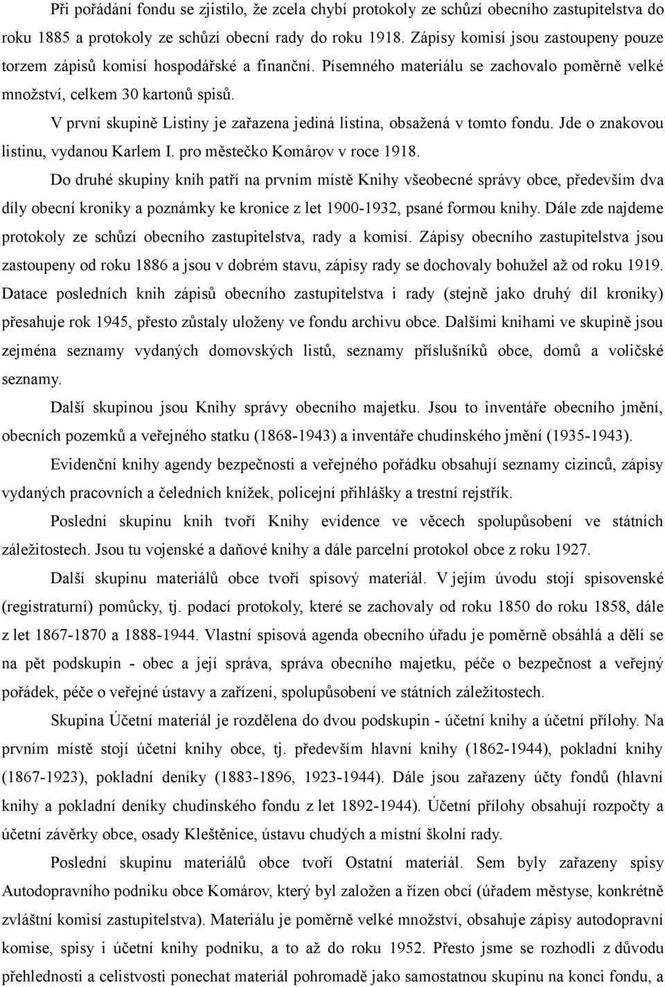 V první skupině Listiny je zařazena jediná listina, obsažená v tomto fondu. Jde o znakovou listinu, vydanou Karlem I. pro městečko Komárov v roce 1918.