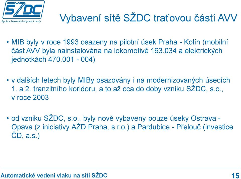 001-004) v dalších letech byly MIBy osazovány i na modernizovaných úsecích 1. a 2.