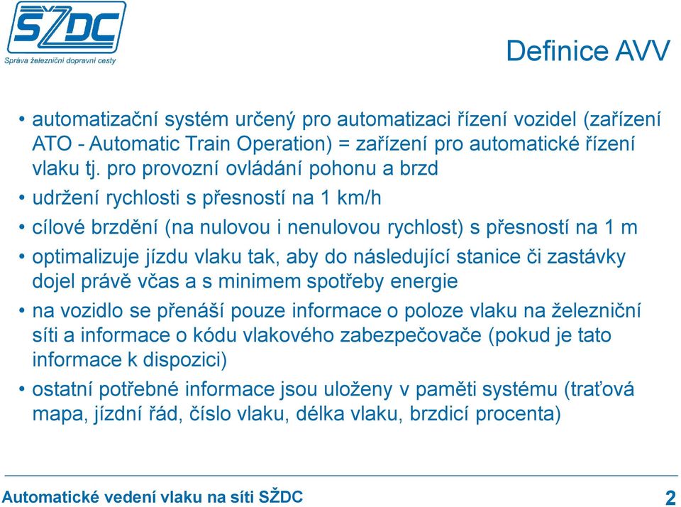 aby do následující stanice či zastávky dojel právě včas a s minimem spotřeby energie na vozidlo se přenáší pouze informace o poloze vlaku na železniční síti a informace o kódu