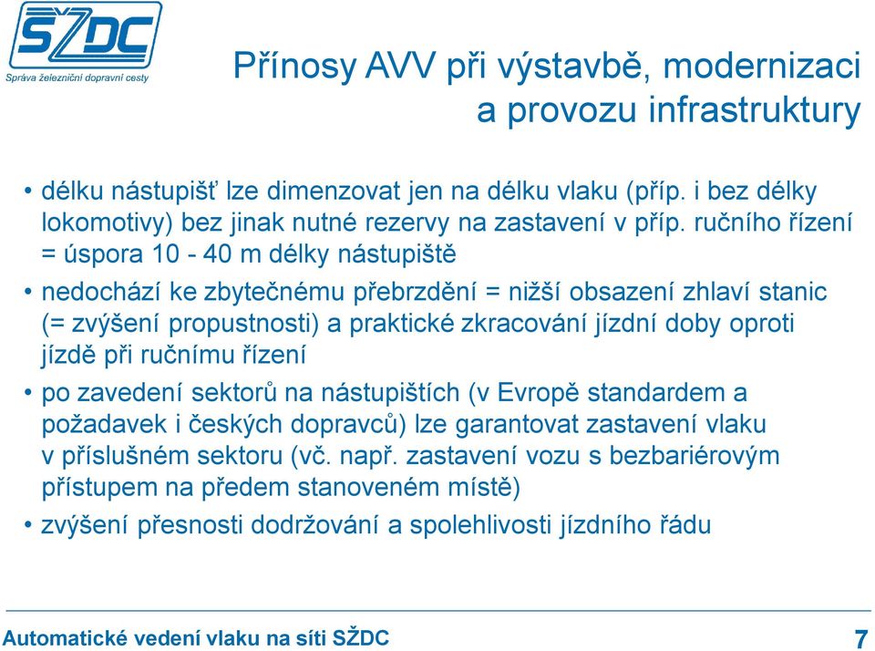 ručního řízení = úspora 10-40 m délky nástupiště nedochází ke zbytečnému přebrzdění = nižší obsazení zhlaví stanic (= zvýšení propustnosti) a praktické zkracování jízdní