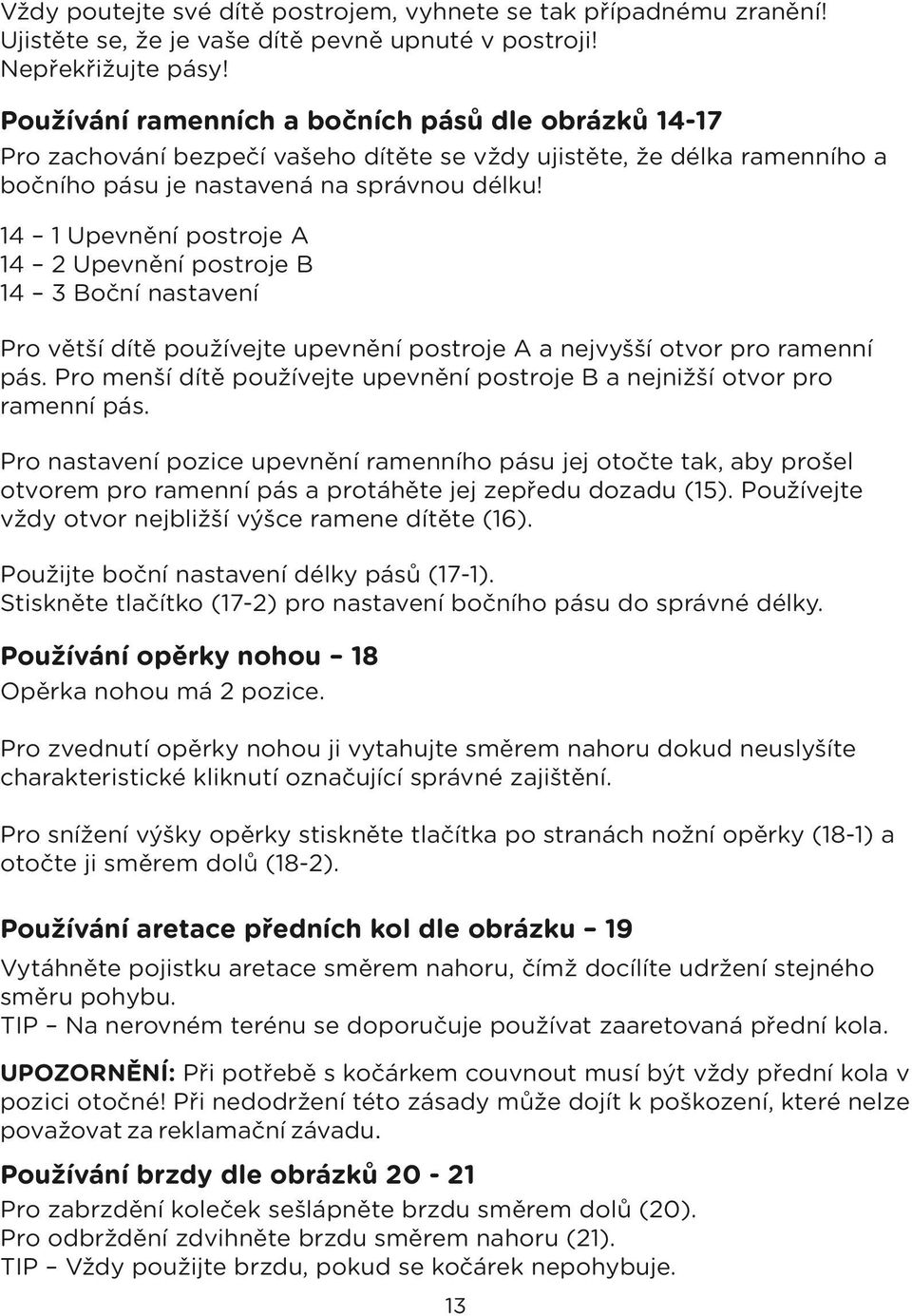 14 1 Upevnění postroje A 14 2 Upevnění postroje B 14 3 Boční nastavení Pro větší dítě používejte upevnění postroje A a nejvyšší otvor pro ramenní pás.