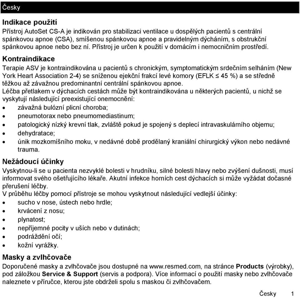 Kontraindikace Terapie ASV je kontraindikována u pacientů s chronickým, symptomatickým srdečním selháním (New York Heart Association 2-4) se sníženou ejekční frakcí levé komory (EFLK 45 %) a se