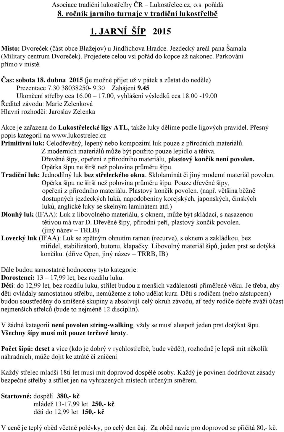 dubna 2015 (je možné přijet už v pátek a zůstat do neděle) Prezentace 7.30 38038250-9.30 Zahájení 9.45 Ukončení střelby cca 16.00 17.00, vyhlášení výsledků cca 18.00-19.