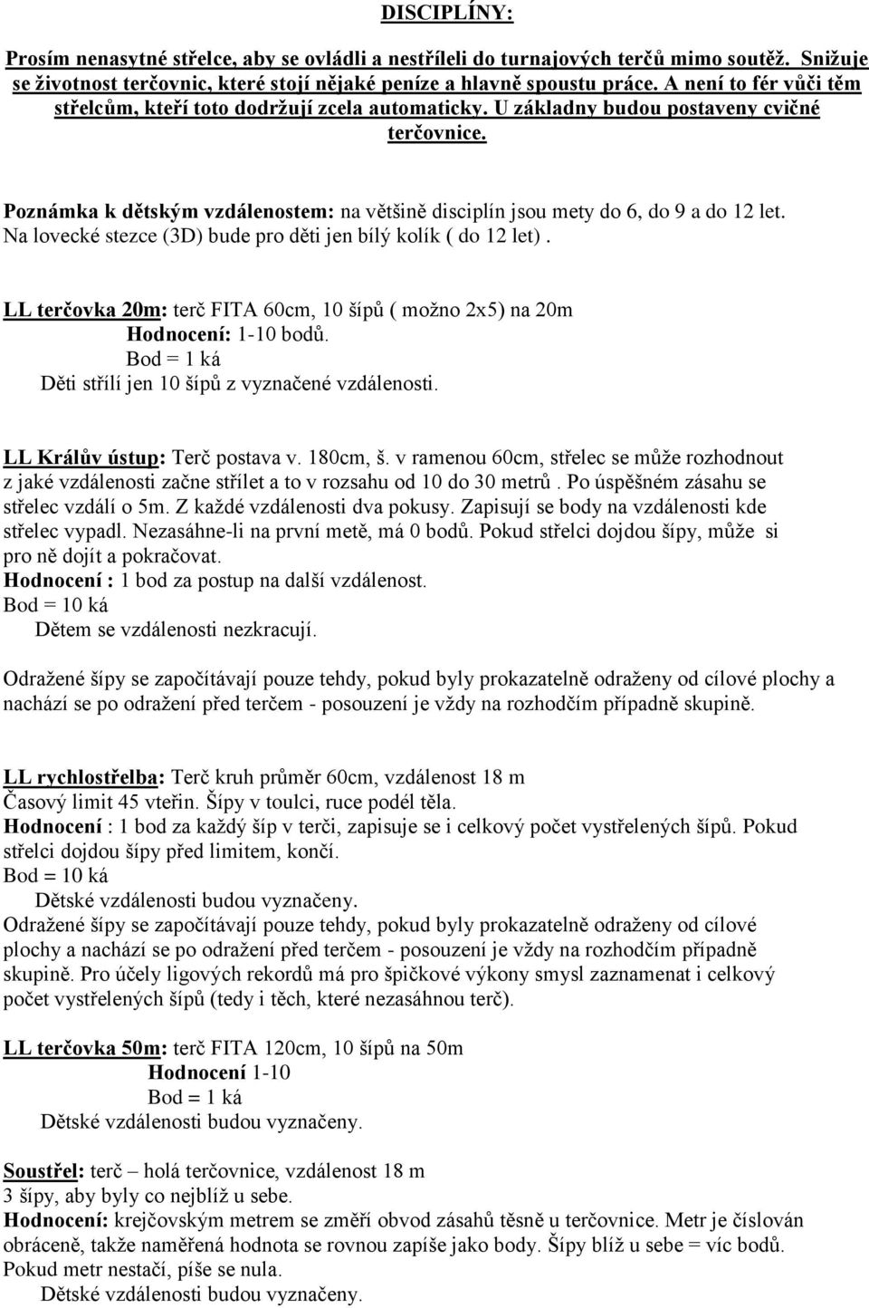 Poznámka k dětským vzdálenostem: na většině disciplín jsou mety do 6, do 9 a do 12 let. Na lovecké stezce (3D) bude pro děti jen bílý kolík ( do 12 let).