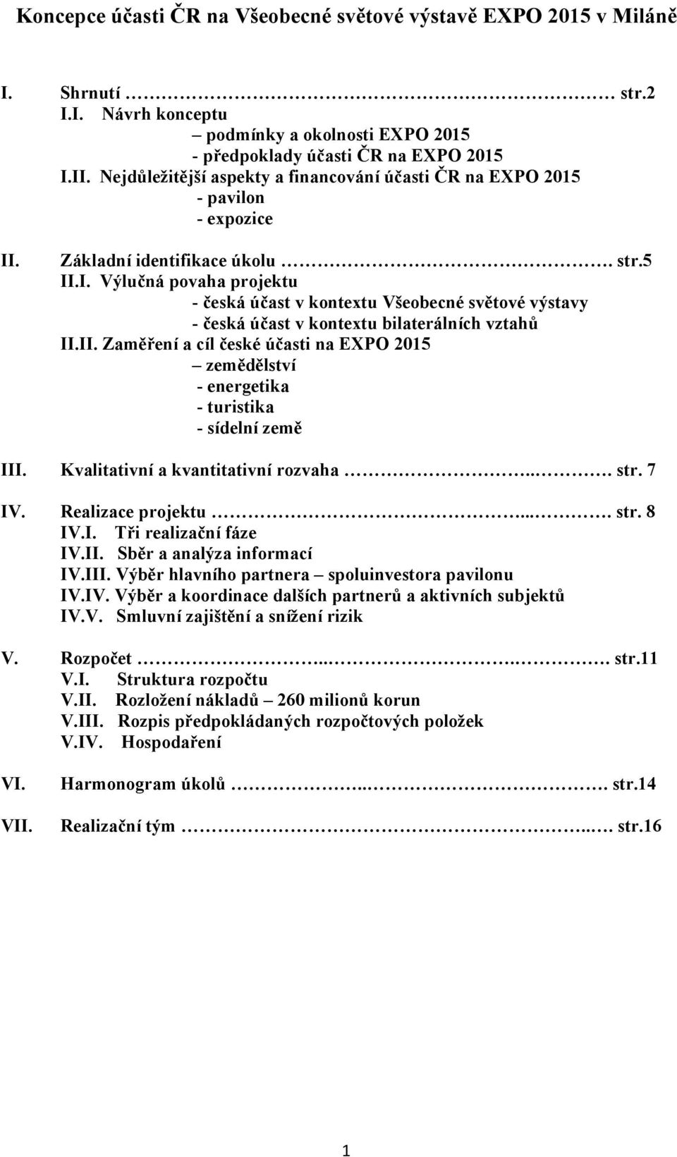 . Základní identifikace úkolu. str.5 II.I. Výlučná povaha projektu - česká účast v kontextu Všeobecné světové výstavy - česká účast v kontextu bilaterálních vztahů II.II. Zaměření a cíl české účasti na EXPO 2015 zemědělství - energetika - turistika - sídelní země III.