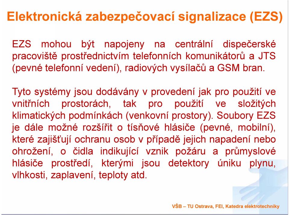 Tyto systémy jsou dodávány v provedení jak pro použití ve vnitřních prostorách, tak pro použití ve složitých klimatických podmínkách (venkovní prostory).