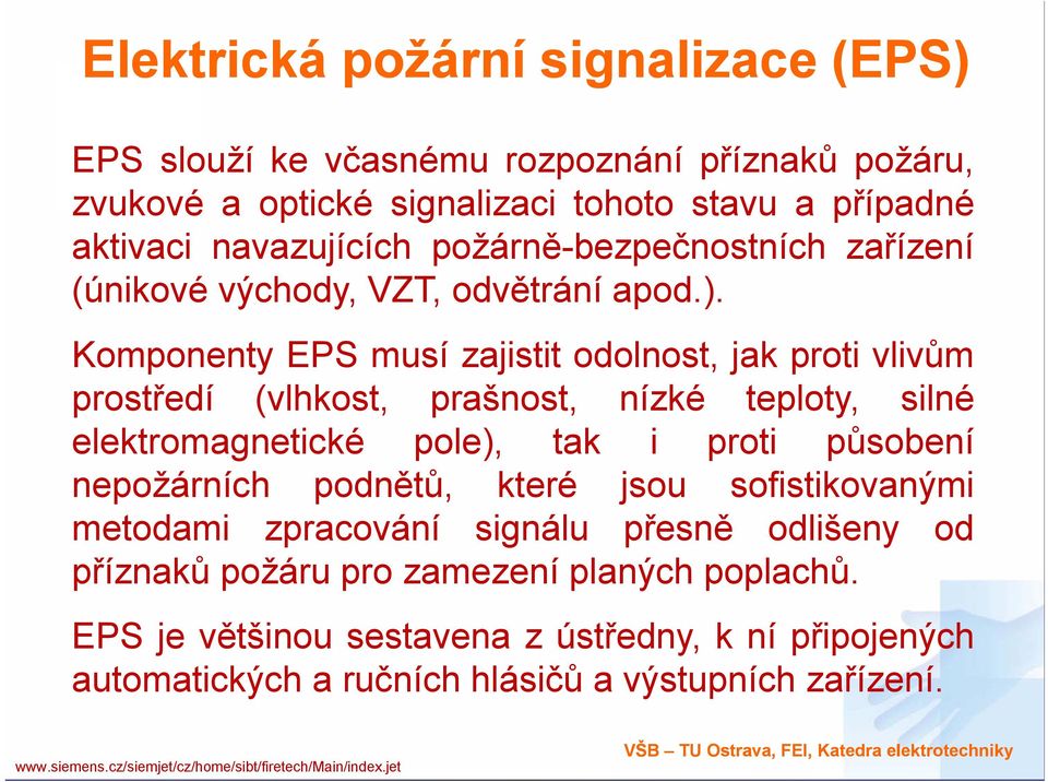 Komponenty EPS musí zajistit odolnost, jak proti vlivům prostředí (vlhkost, prašnost, nízké teploty, t silné elektromagnetické pole), tak i proti působení nepožárních podnětů,