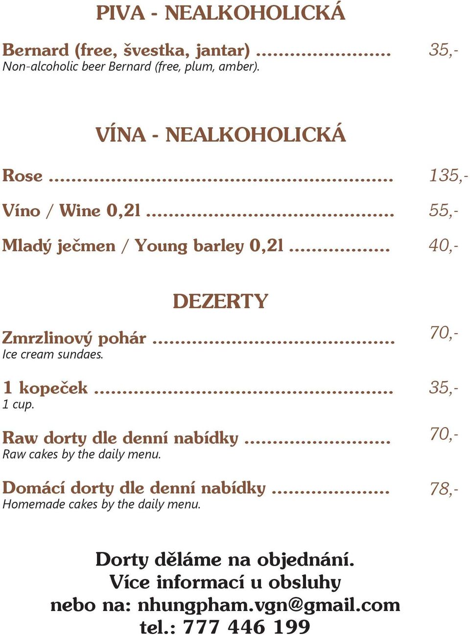 .. Ice cream sundaes. 1 kopeček... 1 cup. Raw dorty dle denní nabídky... Raw cakes by the daily menu.