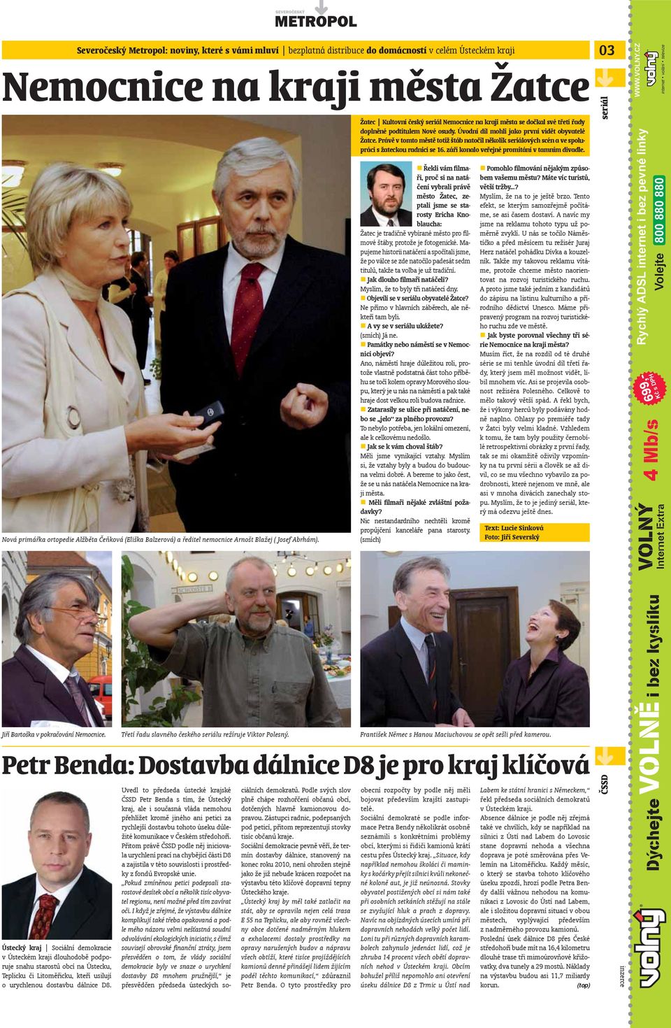 Úvodní díl mohli jako první vidět obyvatelé Žatce. Právě v tomto městě totiž štáb natočil několik seriálových scén a ve spolupráci s žateckou radnicí se 16.