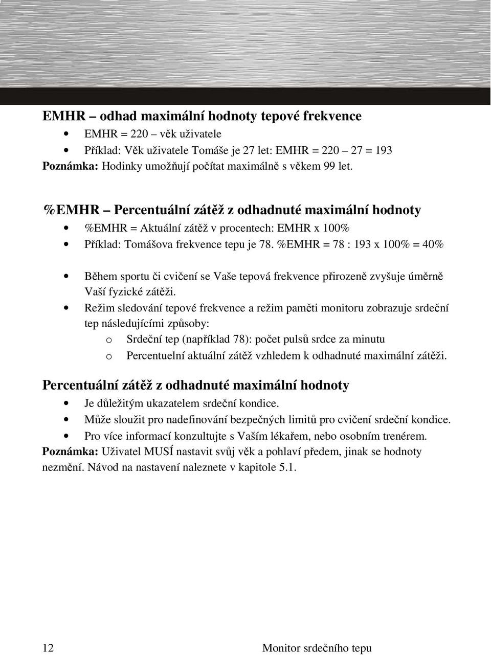 %EMHR = 78 : 193 x 100% = 40% Během sportu či cvičení se Vaše tepová frekvence přirozeně zvyšuje úměrně Vaší fyzické zátěži.