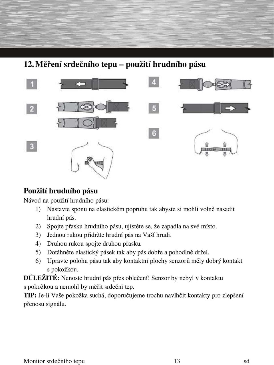 5) Dotáhněte elastický pásek tak aby pás dobře a pohodlně držel. 6) Upravte polohu pásu tak aby kontaktní plochy senzorů měly dobrý kontakt s pokožkou.