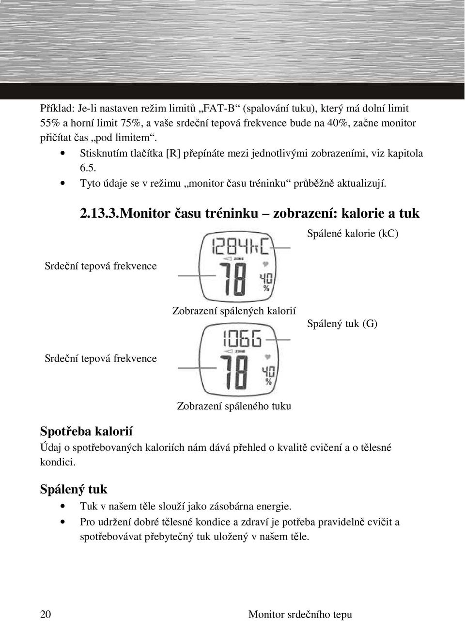 3.Monitor času tréninku zobrazení: kalorie a tuk Spálené kalorie (kc) Srdeční tepová frekvence Zobrazení spálených kalorií Spálený tuk (G) Srdeční tepová frekvence Zobrazení spáleného tuku Spotřeba