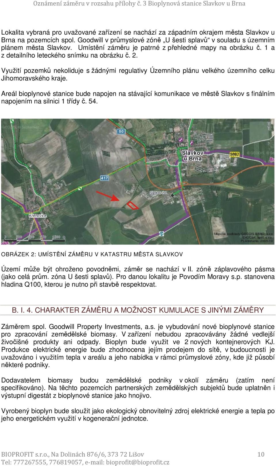 Využití pozemků nekoliduje s žádnými regulativy Územního plánu velkého územního celku Jihomoravského kraje.