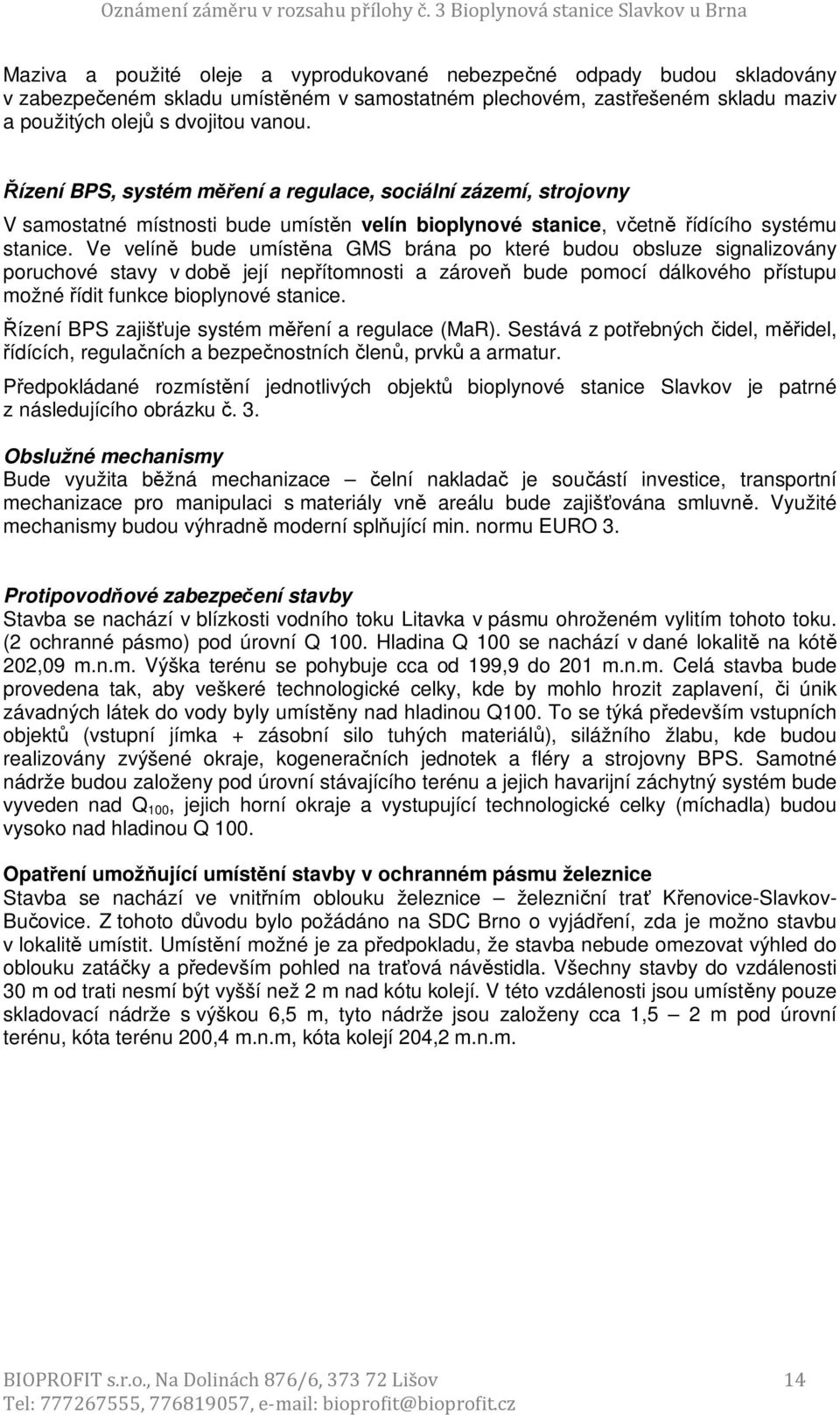 Ve velíně bude umístěna GMS brána po které budou obsluze signalizovány poruchové stavy v době její nepřítomnosti a zároveň bude pomocí dálkového přístupu možné řídit funkce bioplynové stanice.