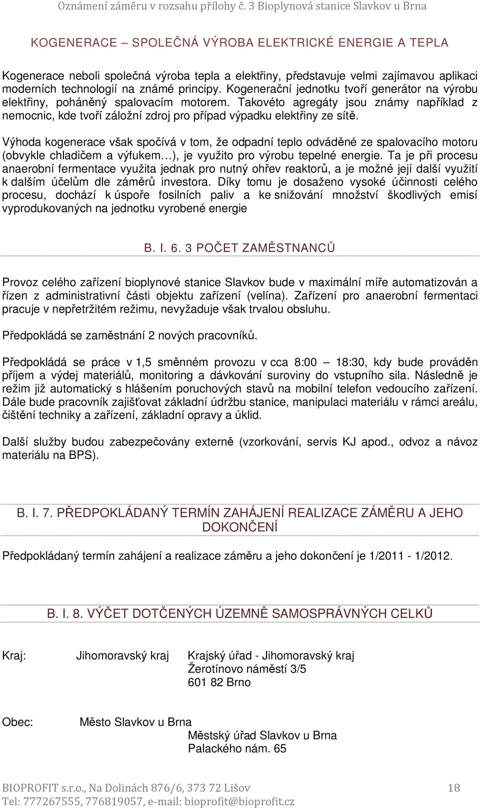 Výhoda kogenerace však spočívá v tom, že odpadní teplo odváděné ze spalovacího motoru (obvykle chladičem a výfukem ), je využito pro výrobu tepelné energie.