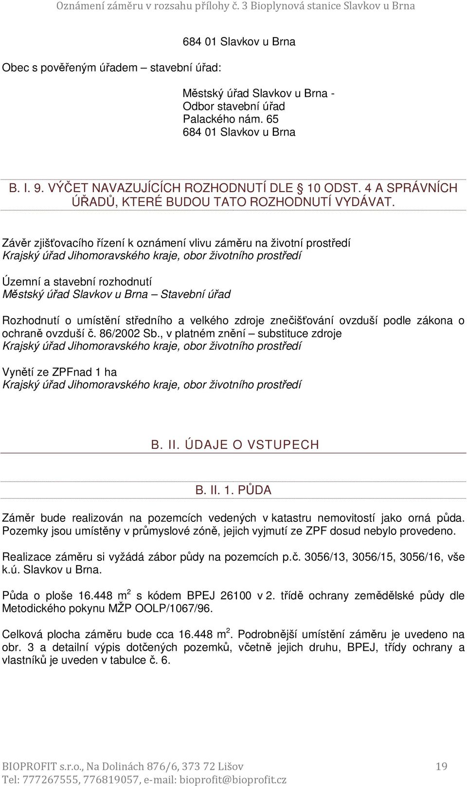 Závěr zjišťovacího řízení k oznámení vlivu záměru na životní prostředí Krajský úřad Jihomoravského kraje, obor životního prostředí Územní a stavební rozhodnutí Městský úřad Slavkov u Brna Stavební