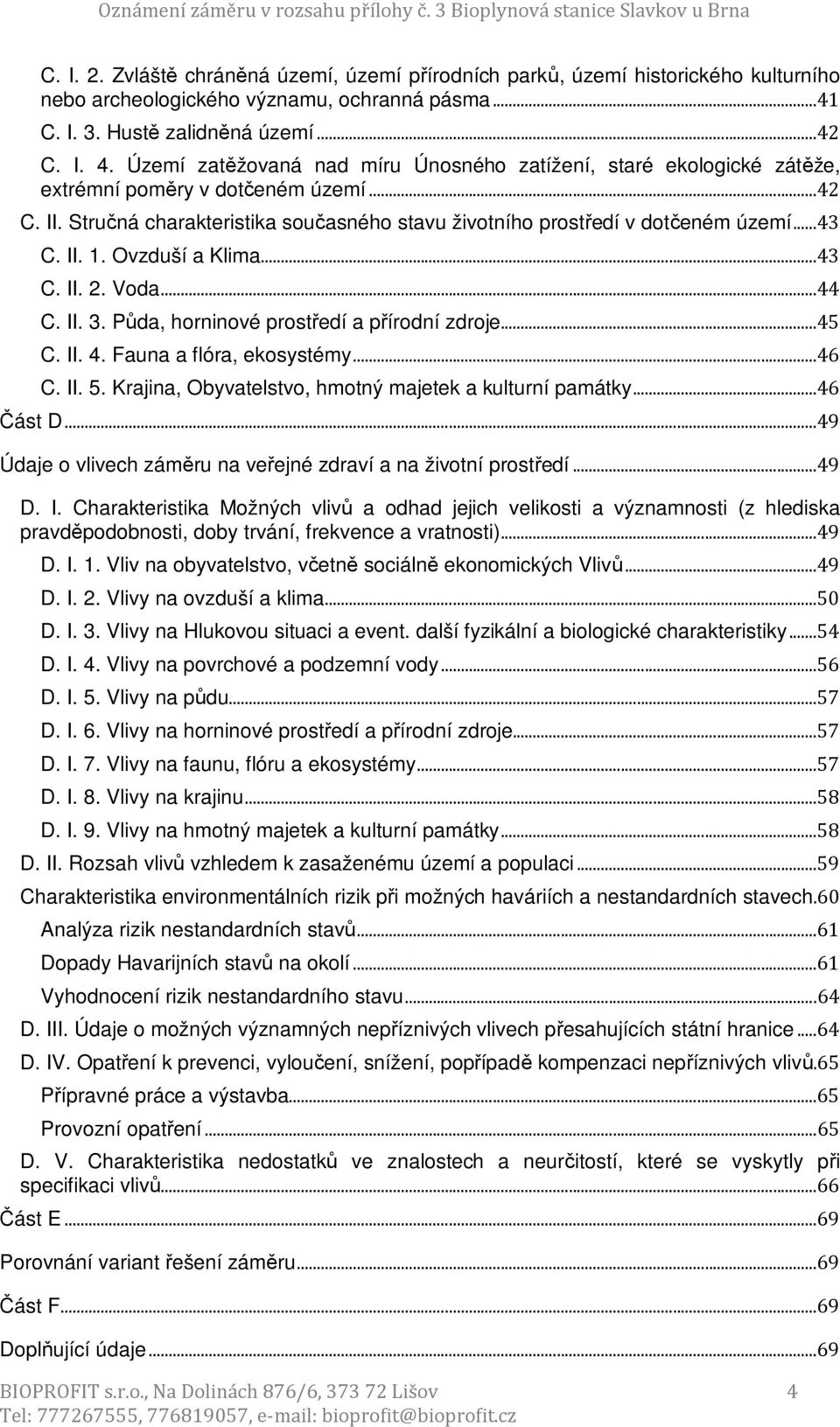 II. 1. Ovzduší a Klima...43 C. II. 2. Voda...44 C. II. 3. Půda, horninové prostředí a přírodní zdroje...45 C. II. 4. Fauna a flóra, ekosystémy...46 C. II. 5.