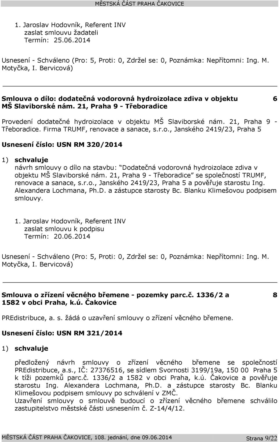 21, Praha 9 - Třeboradice se společností TRUMF, renovace a sanace, s.r.o., Janského 2419/23, Praha 5 a pověřuje starostu Ing. Alexandera Lochmana, Ph.D. a zástupce starosty Bc.