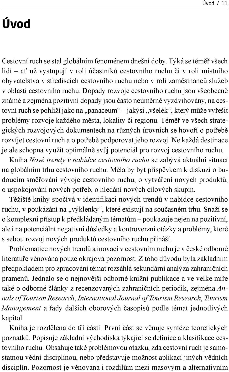 Dopady rozvoje cestovního ruchu jsou všeobecně známé a zejména pozitivní dopady jsou často neúměrně vyzdvihovány, na cestovní ruch se pohlíží jako na panaceum jakýsi všelék, který může vyřešit