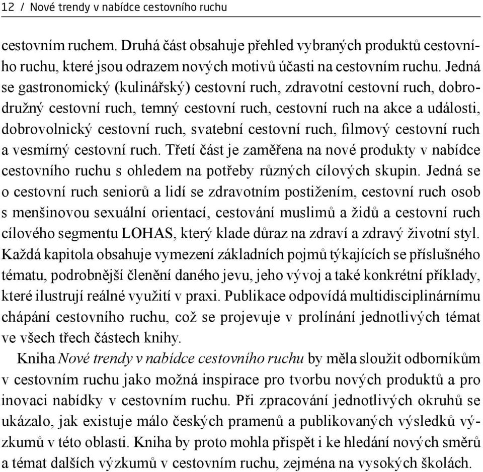 cestovní ruch, filmový cestovní ruch a vesmírný cestovní ruch. Třetí část je zaměřena na nové produkty v nabídce cestovního ruchu s ohledem na potřeby různých cílových skupin.