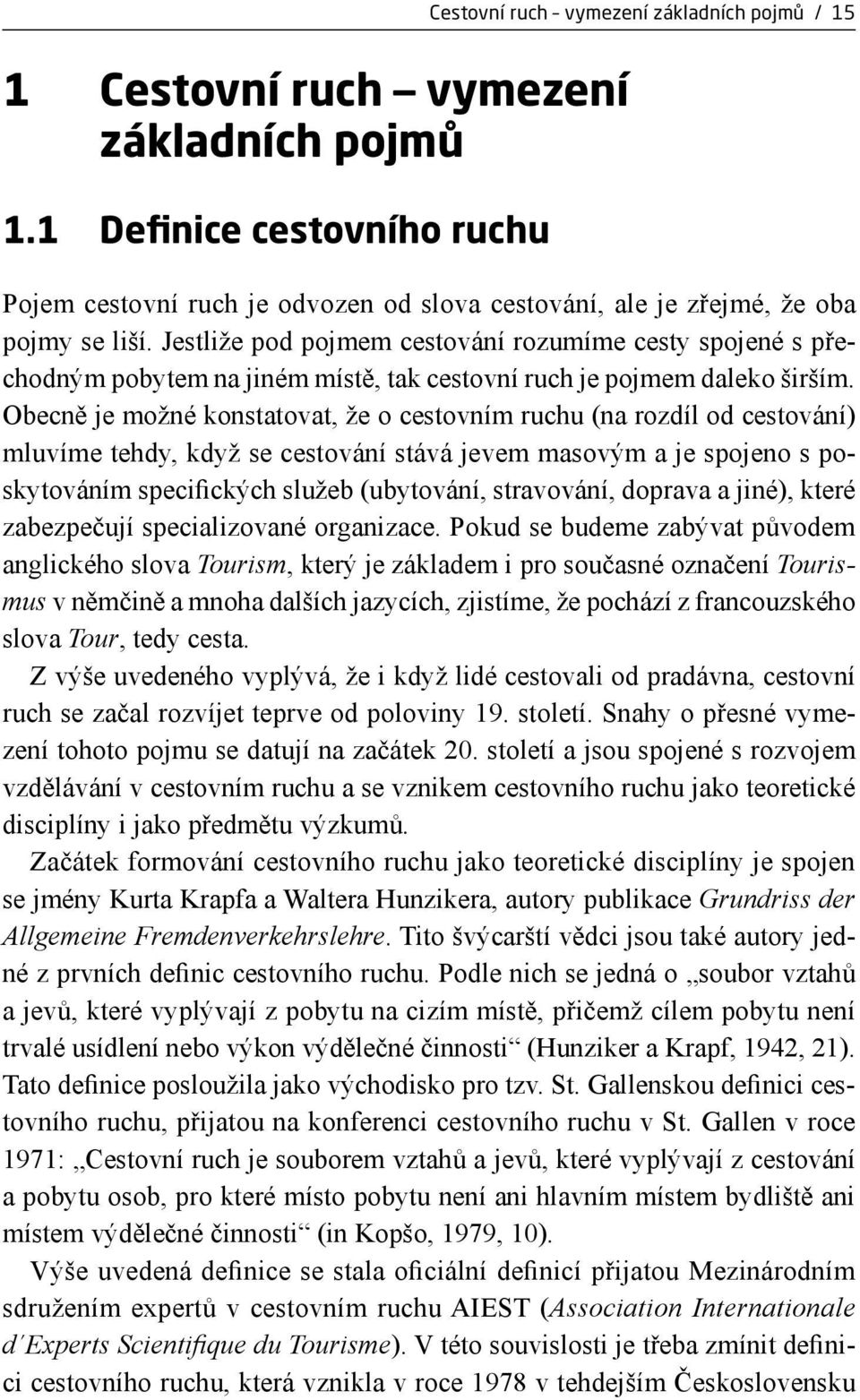 Jestliže pod pojmem cestování rozumíme cesty spojené s přechodným pobytem na jiném místě, tak cestovní ruch je pojmem daleko širším.