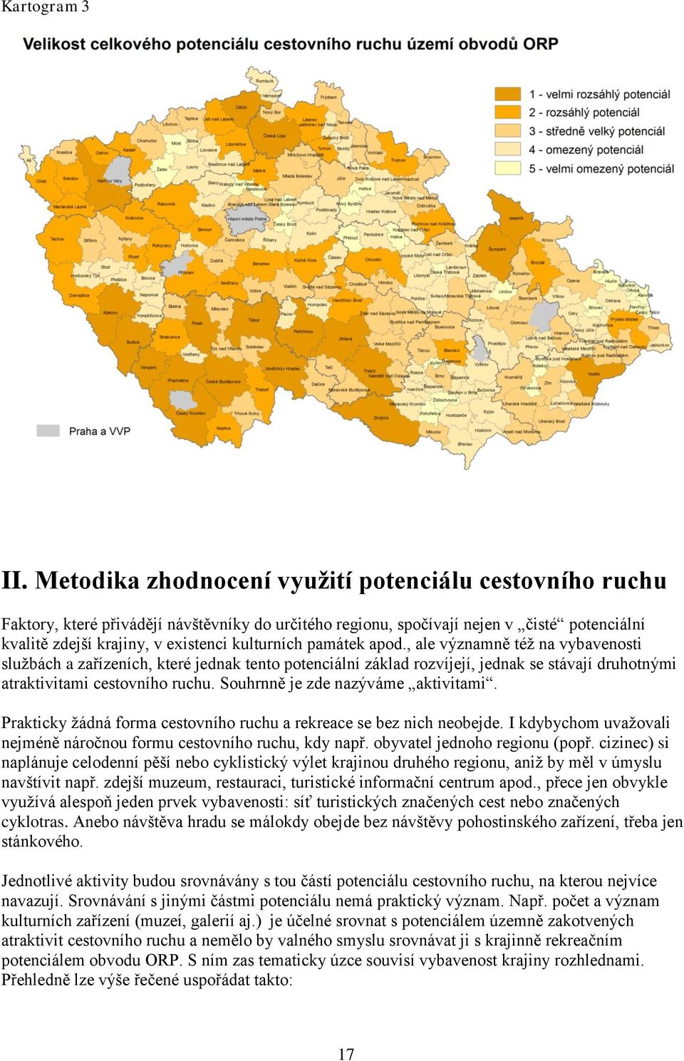 , ale významně též na vybavenosti službách a zařízeních, které jednak tento potenciální základ rozvíjejí, jednak se stávají druhotnými atraktivitami cestovního ruchu.