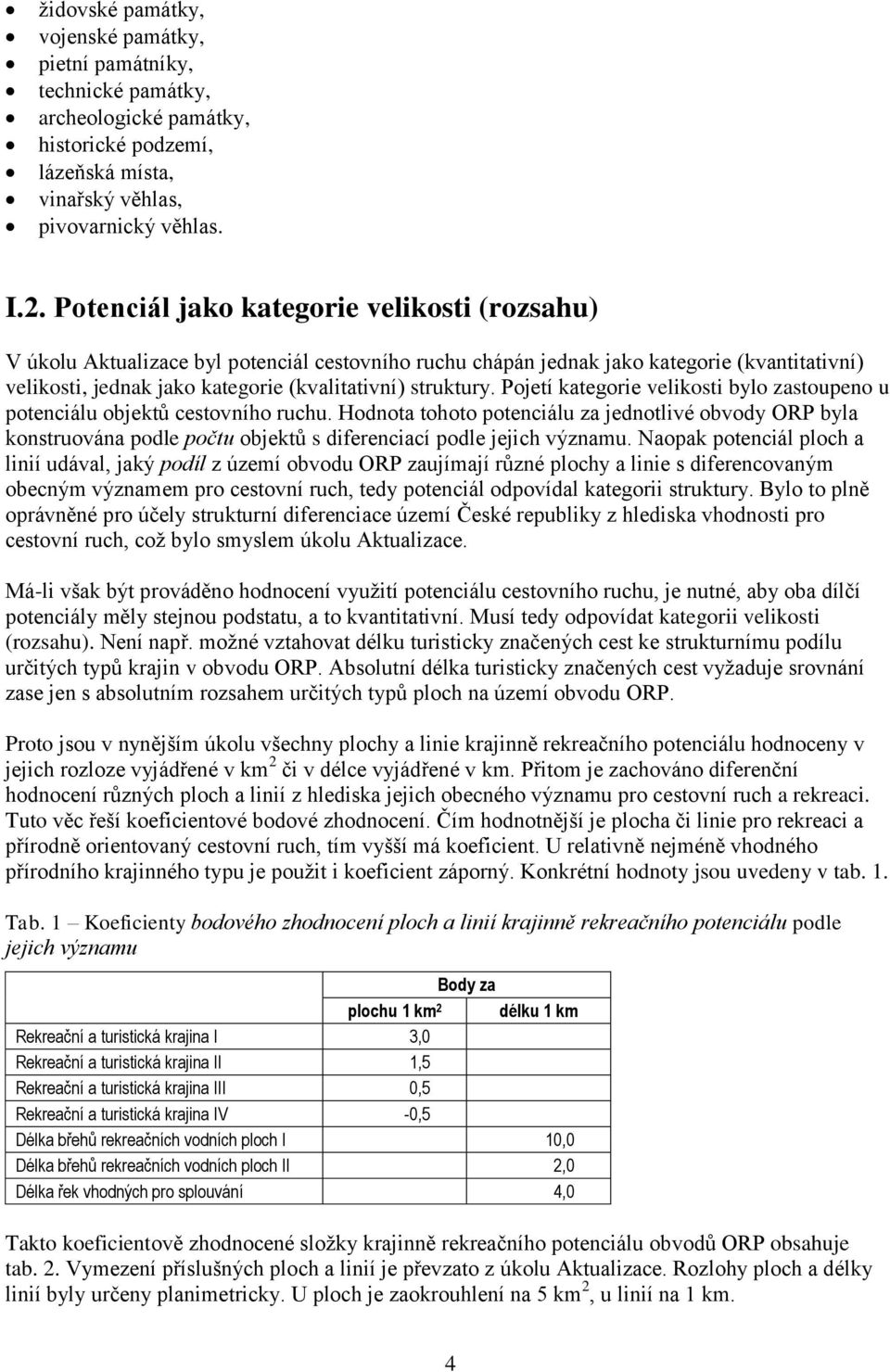 Pojetí kategorie velikosti bylo zastoupeno u objektů cestovního ruchu. Hodnota tohoto za jednotlivé obvody ORP byla konstruována podle počtu objektů s diferenciací podle jejich významu.