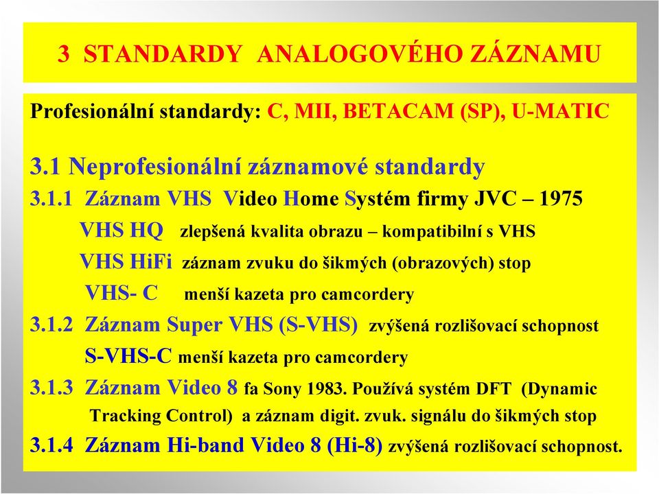 1 Záznam VHS Video Home Systém firmy JVC 1975 VHS HQ zlepšená kvalita obrazu kompatibilní s VHS VHS HiFi záznam zvuku do šikmých (obrazových) stop