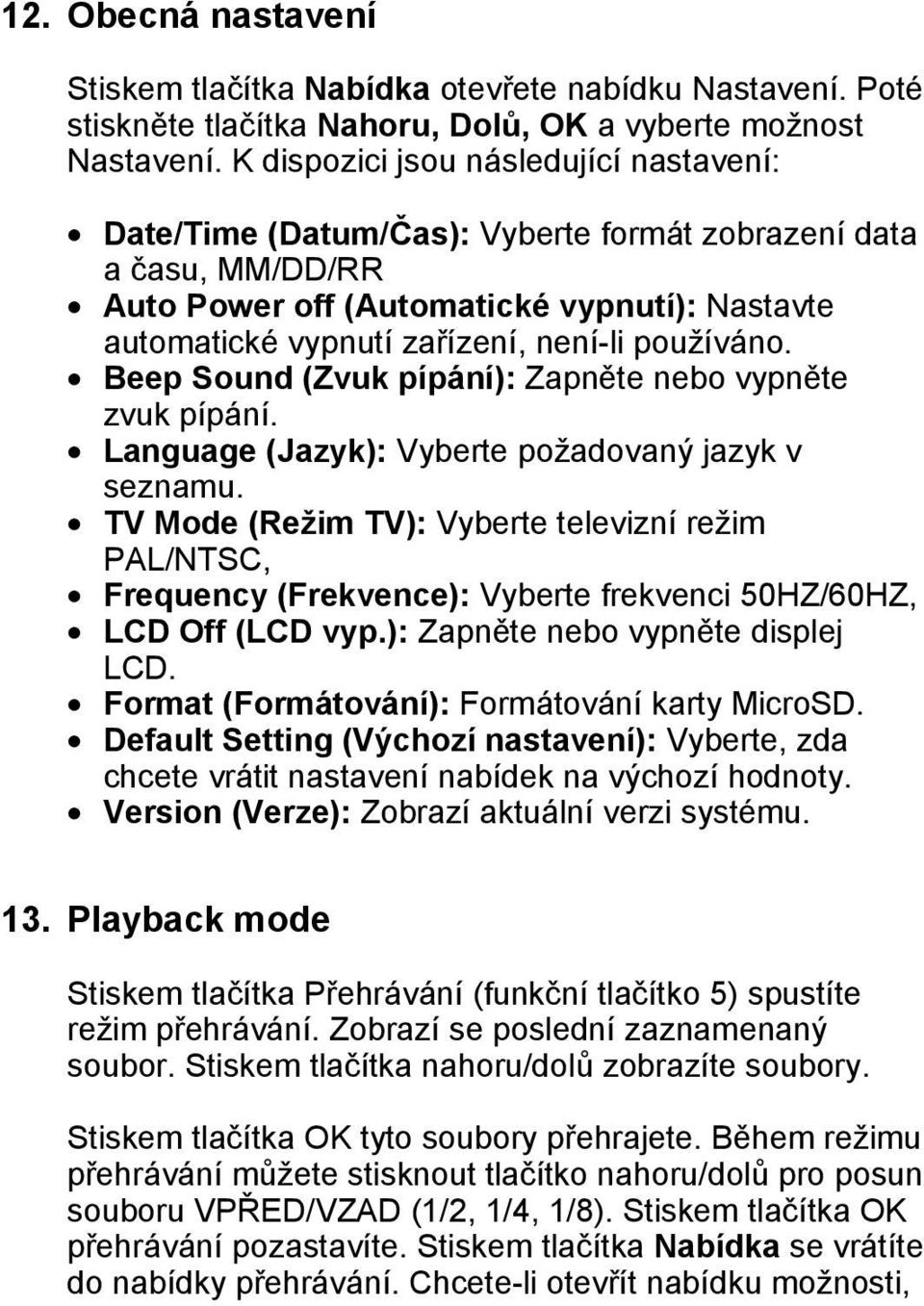 používáno. Beep Sound (Zvuk pípání): Zapněte nebo vypněte zvuk pípání. Language (Jazyk): Vyberte požadovaný jazyk v seznamu.