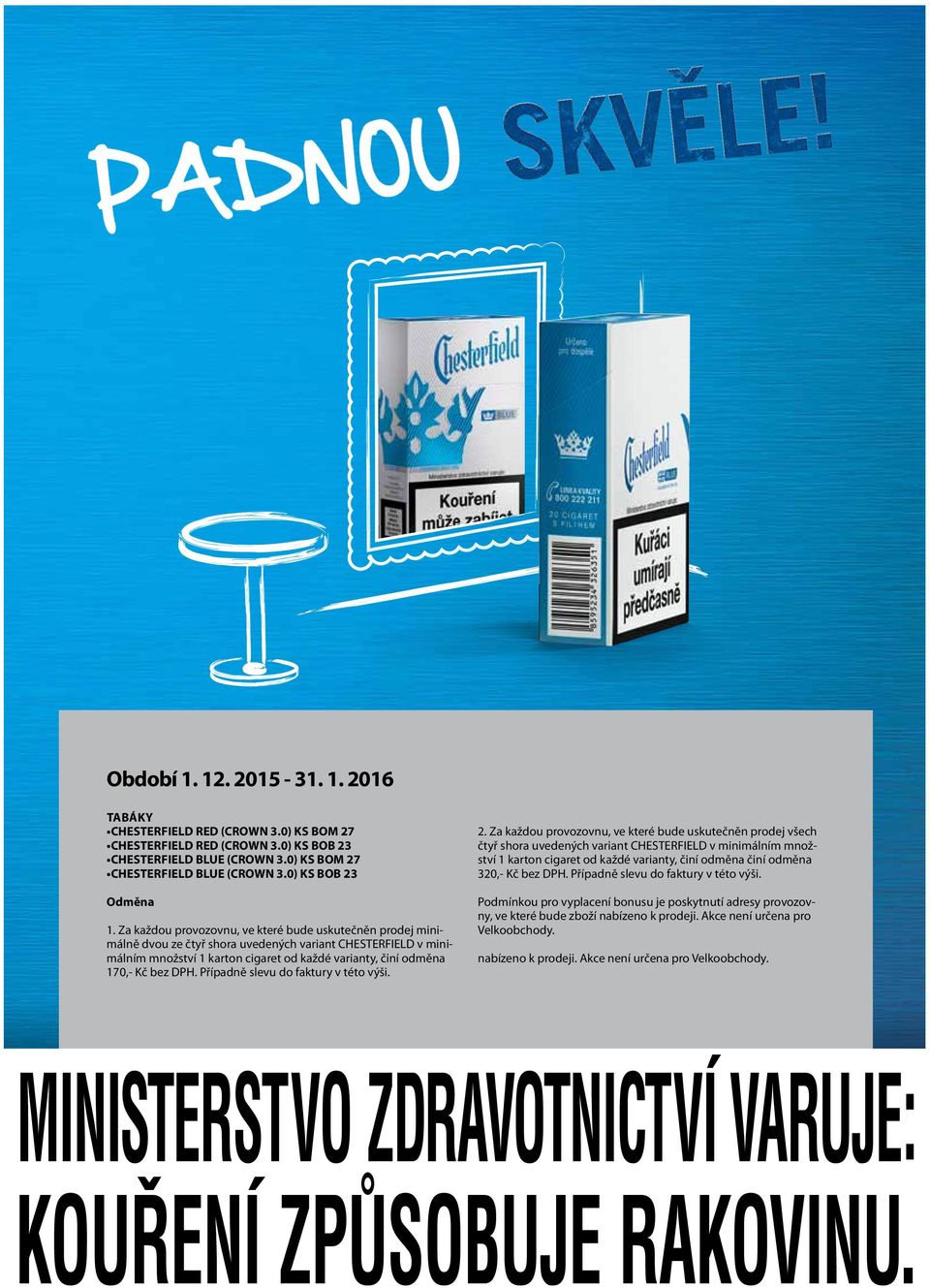 Za každou provozovnu, ve které bude uskutečněn prodej minimálně dvou ze čtyř shora uvedených variant CHESTERFIELD v minimálním množství 1 karton cigaret od každé varianty, činí odměna 170,- Kč bez