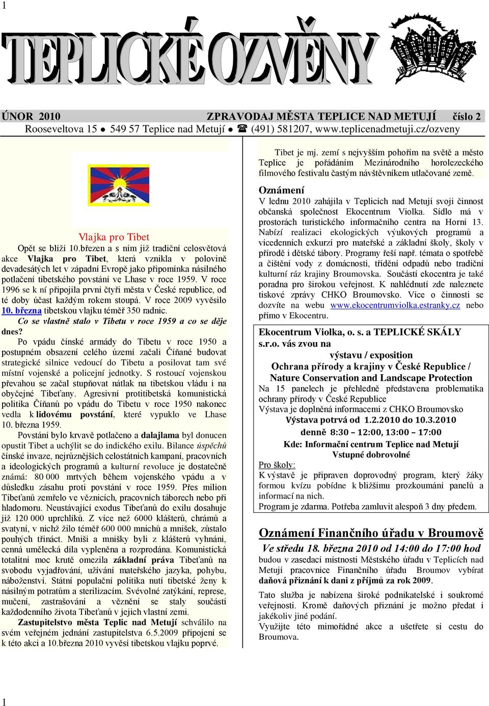 V roce 1996 se k ní připojila první čtyři města v České republice, od té doby účast kaţdým rokem stoupá. V roce 2009 vyvěsilo 10. března tibetskou vlajku téměř 350 radnic.