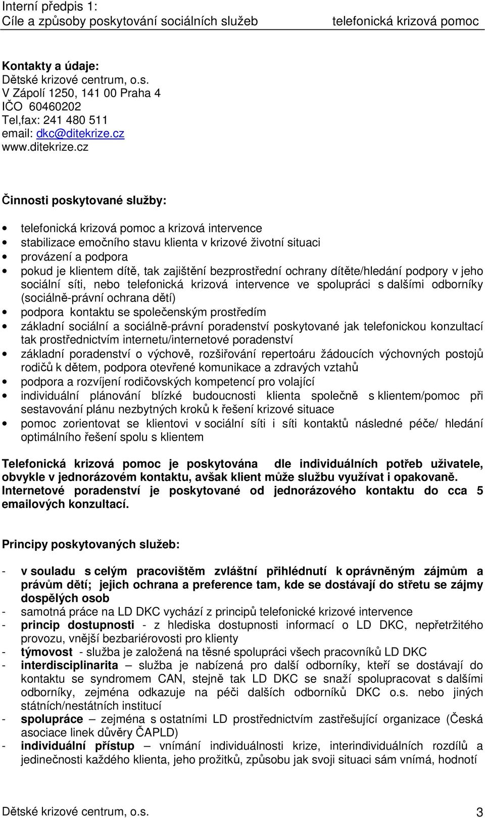 cz Činnosti poskytované služby: a krizová intervence stabilizace emočního stavu klienta v krizové životní situaci provázení a podpora pokud je klientem dítě, tak zajištění bezprostřední ochrany