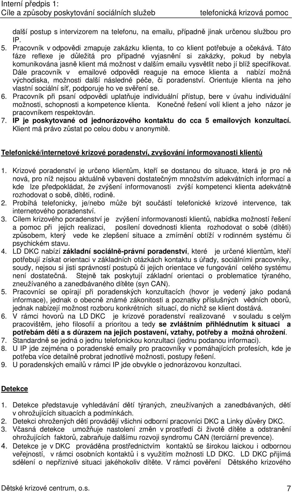 Dále pracovník v emailové odpovědi reaguje na emoce klienta a nabízí možná východiska, možnosti další následné péče, či poradenství.