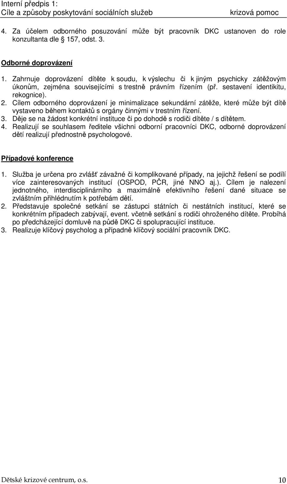 Cílem odborného doprovázení je minimalizace sekundární zátěže, které může být dítě vystaveno během kontaktů s orgány činnými v trestním řízení. 3.