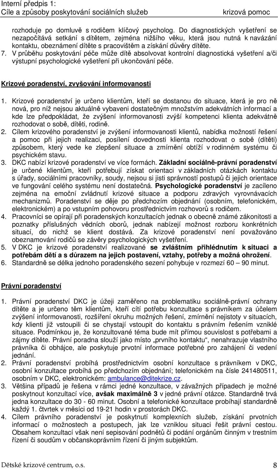 V průběhu poskytování péče může dítě absolvovat kontrolní diagnostická vyšetření a/či výstupní psychologické vyšetření při ukončování péče. Krizové poradenství, zvyšování informovanosti 1.