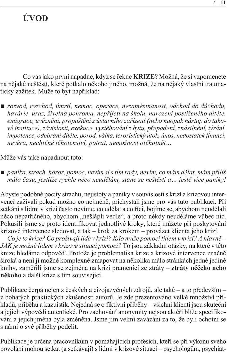 propuštìní z ústavního zaøízení (nebo naopak nástup do takové instituce), závislosti, exekuce, vystìhování z bytu, pøepadení, znásilnìní, týrání, impotence, odebrání dítìte, porod, válka,