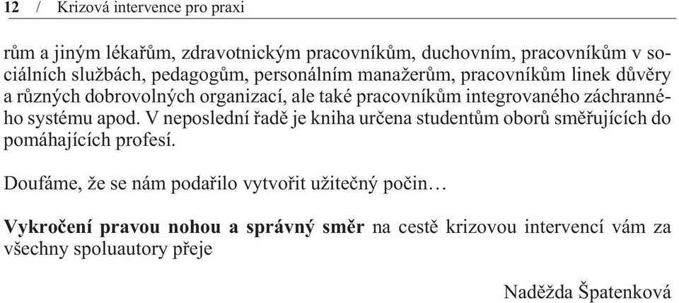 záchranného systému apod. V neposlední øadì je kniha urèena studentùm oborù smìøujících do pomáhajících profesí.