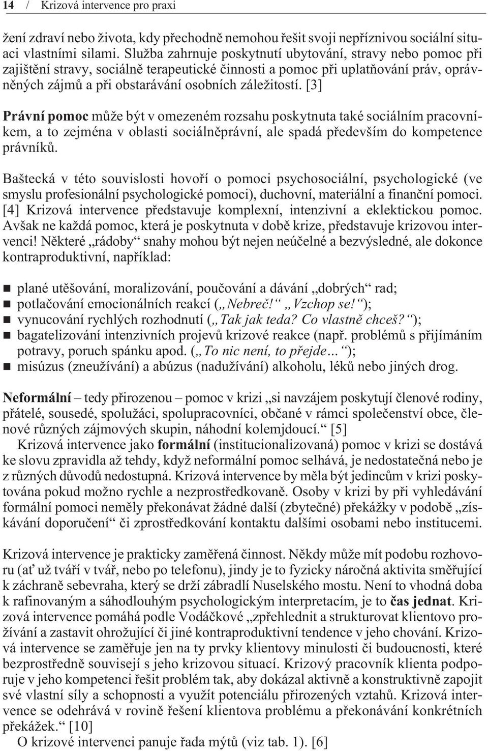 [3] Právní pomoc mùže být v omezeném rozsahu poskytnuta také sociálním pracovníkem, a to zejména v oblasti sociálnìprávní, ale spadá pøedevším do kompetence právníkù.