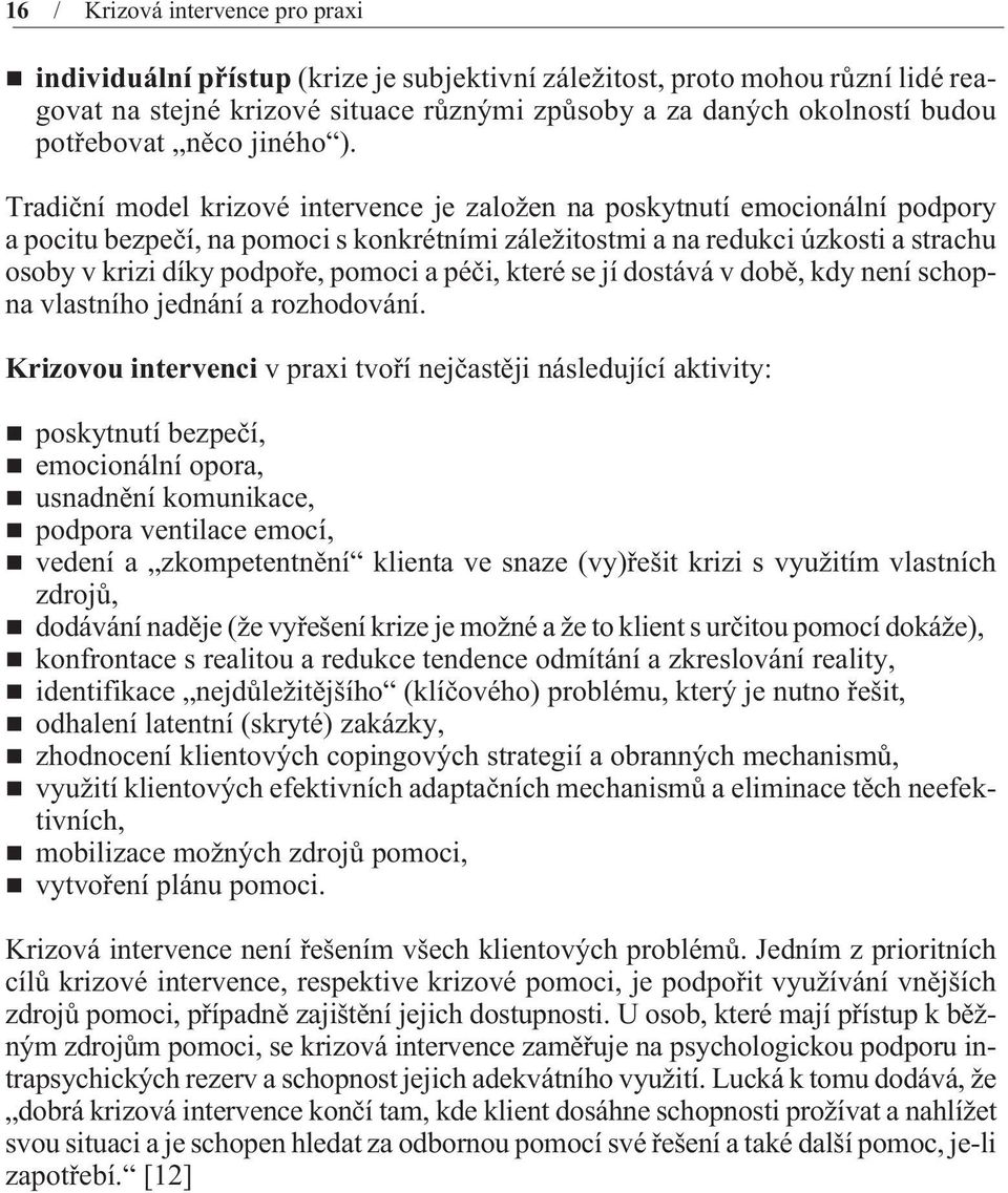 Tradièní model krizové intervence je založen na poskytnutí emocionální podpory a pocitu bezpeèí, na pomoci s konkrétními záležitostmi a na redukci úzkosti a strachu osoby v krizi díky podpoøe, pomoci