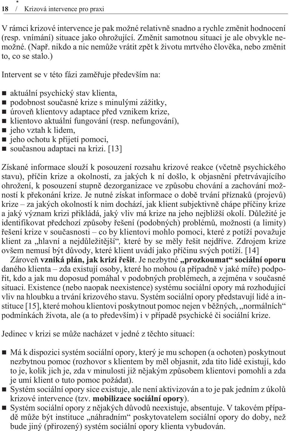 ) Intervent se v této fázi zamìøuje pøedevším na: aktuální psychický stav klienta, podobnost souèasné krize s minulými zážitky, úroveò klientovy adaptace pøed vznikem krize, klientovo aktuální