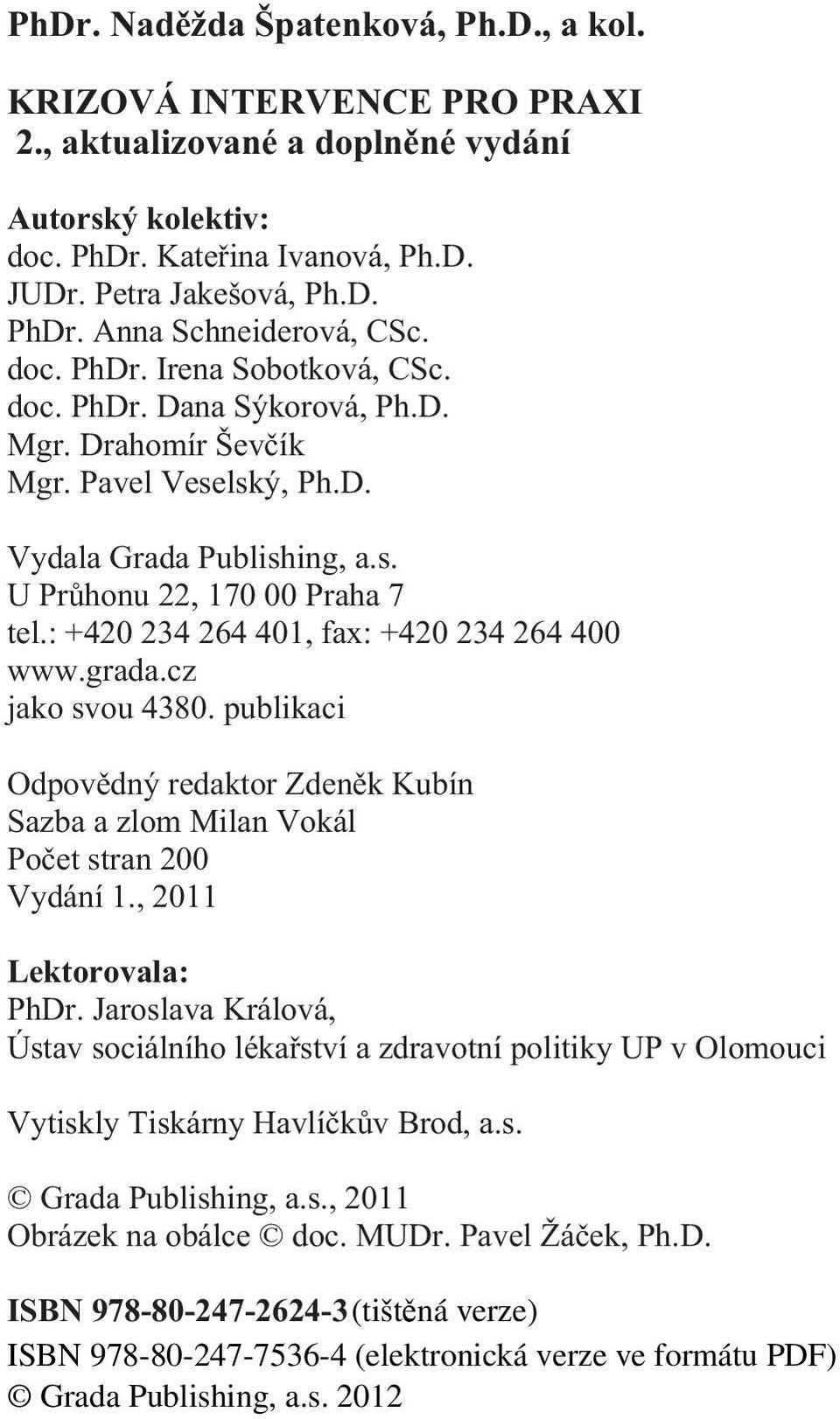 : +420 234 264 401, fax: +420 234 264 400 www.grada.cz jako svou 4380. publikaci Odpovìdný redaktor Zdenìk Kubín Sazba a zlom Milan Vokál Poèet stran 200 Vydání 1., 2011 Lektorovala: PhDr.