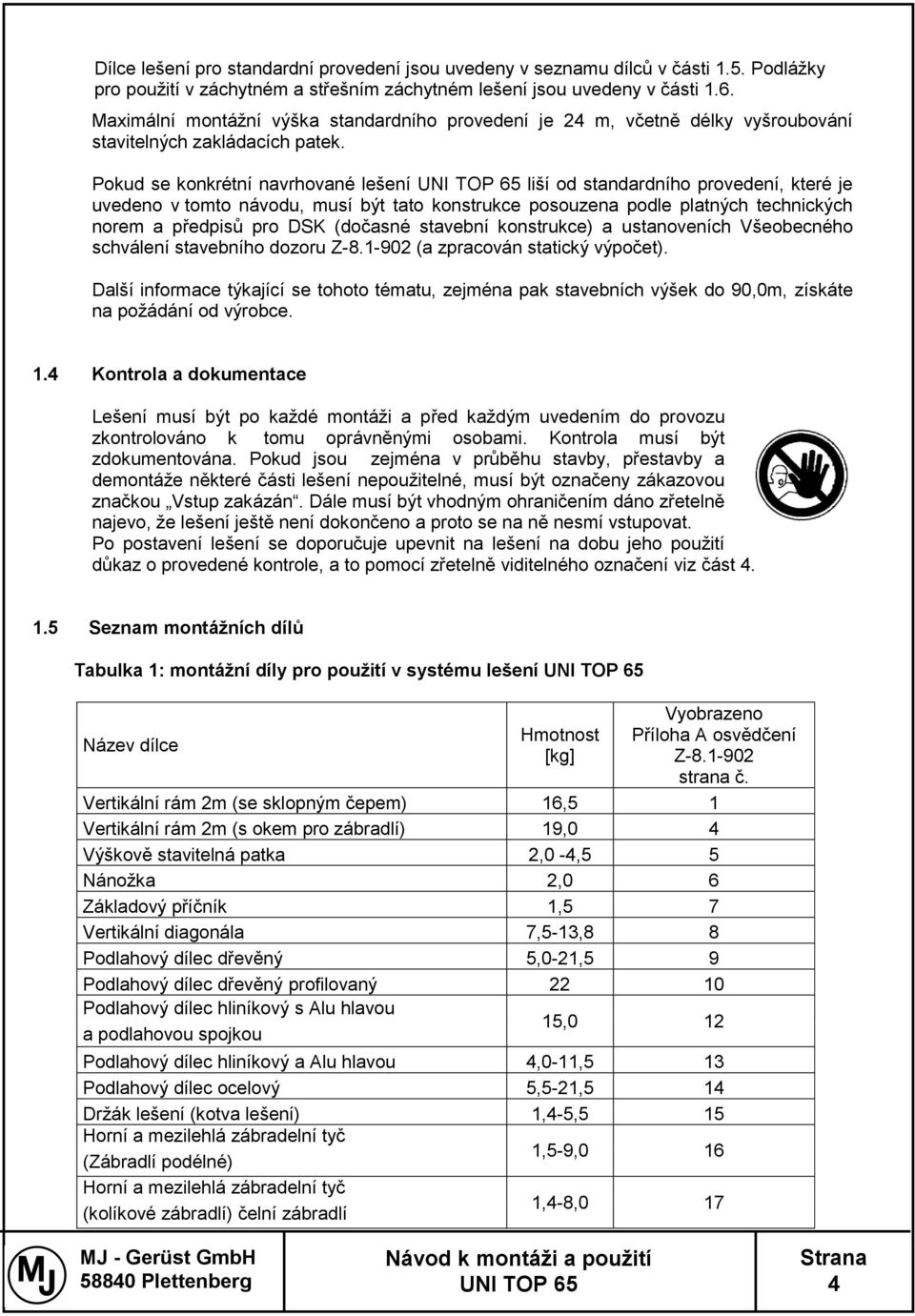 Pokud se konkrétní navrhované lešení liší od standardního provedení, které je uvedeno v tomto návodu, musí být tato konstrukce posouzena podle platných technických norem a předpisů pro DSK (dočasné