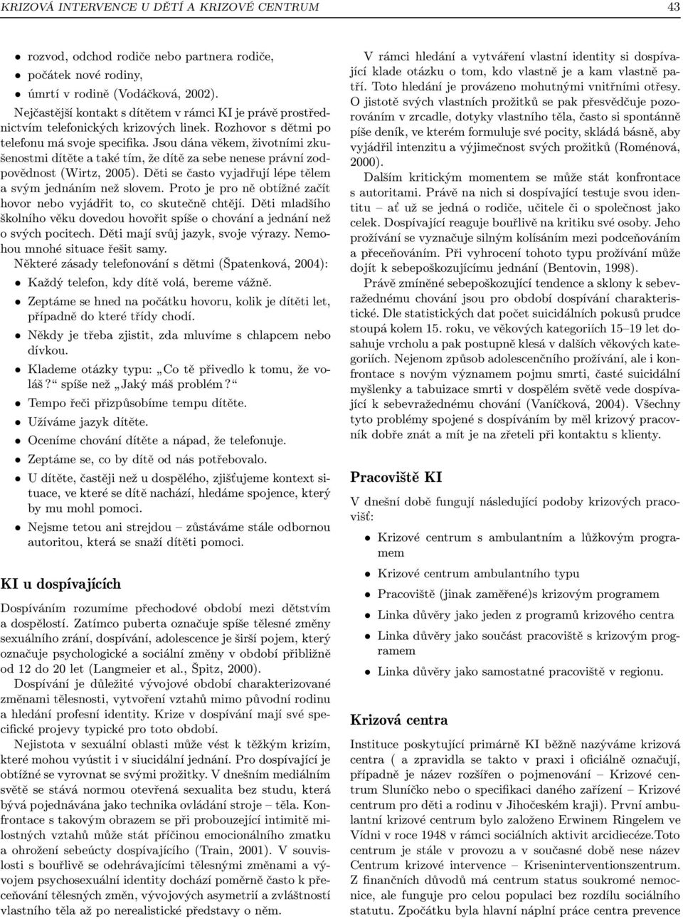 Jsou dána věkem, životními zkušenostmidítěteatakétím,žedítězasebeneneseprávnízodpovědnost(wirtz, 2005). Děti se často vyjadřují lépe tělem asvýmjednánímnežslovem.