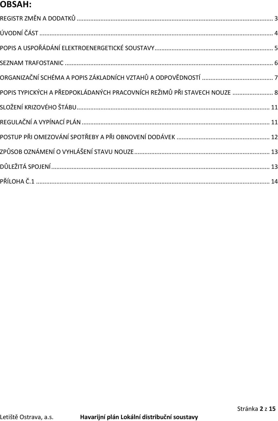 .. 7 POPIS TYPICKÝCH A PŘEDPOKLÁDANÝCH PRACOVNÍCH REŽIMŮ PŘI STAVECH NOUZE... 8 SLOŽENÍ KRIZOVÉHO ŠTÁBU.