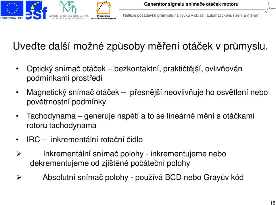 neovlivňuje ho osvětlení nebo povětrnostní podmínky Tachodynama generuje napětí a to se lineárně mění s otáčkami rotoru