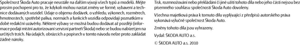 Některé výbavy se možná budou dodávat až později (informace podají místní autorizovaní servisní partneři Škoda) nebo se budou nabízet jen na určitých trzích.