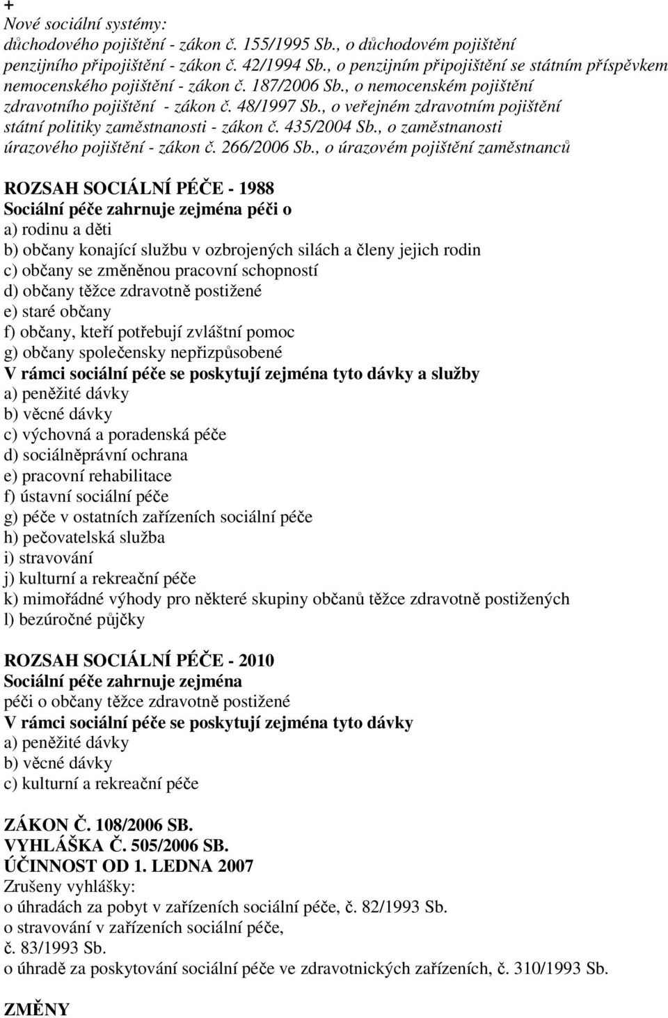 , o veřejném zdravotním pojištění státní politiky zaměstnanosti - zákon č. 435/2004 Sb., o zaměstnanosti úrazového pojištění - zákon č. 266/2006 Sb.