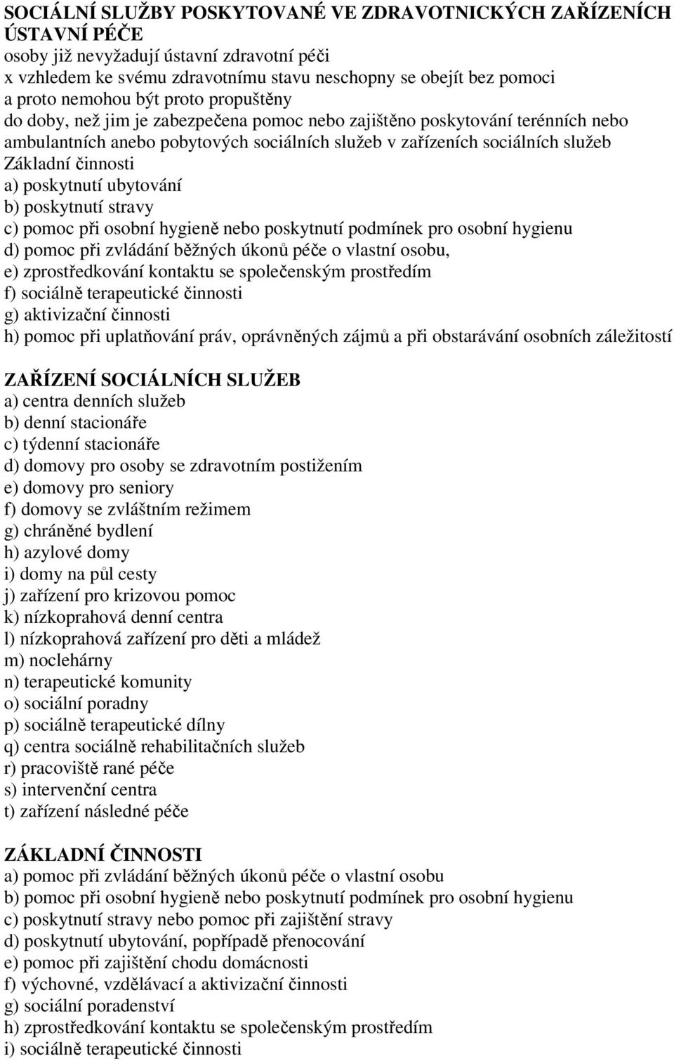 a) poskytnutí ubytování b) poskytnutí stravy c) pomoc při osobní hygieně nebo poskytnutí podmínek pro osobní hygienu d) pomoc při zvládání běžných úkonů péče o vlastní osobu, e) zprostředkování