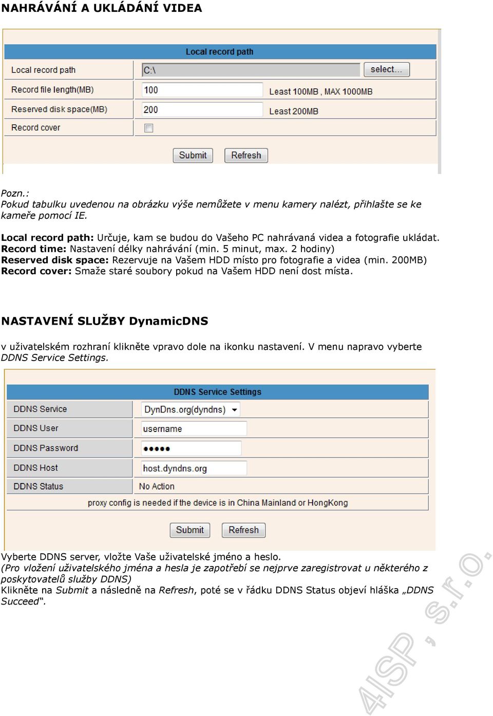 2 hodiny) Reserved disk space: Rezervuje na Vašem HDD místo pro fotografie a videa (min. 200MB) Record cover: Smaže staré soubory pokud na Vašem HDD není dost místa.